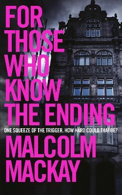 For Those Who Know the Ending - Malcolm Mackay - cover