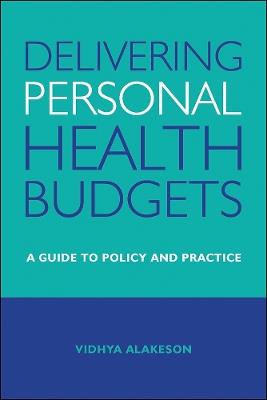 Delivering Personal Health Budgets: A Guide to Policy and Practice - Vidhya Alakeson - cover