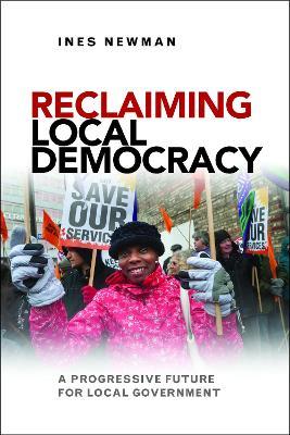 Reclaiming Local Democracy: A Progressive Future for Local Government - Ines Newman - cover