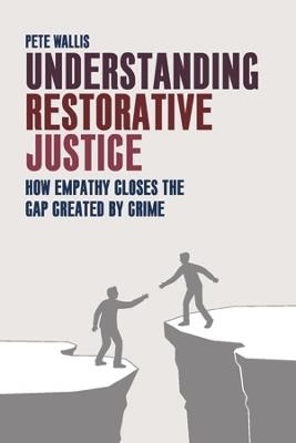 Understanding Restorative Justice: How Empathy Can Close the Gap Created by Crime - Pete Wallis - cover