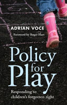 Policy for Play: Responding to Children's Forgotten Right - Adrian Voce - cover