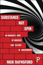 Substance Not Spin: An Insider's View of Success and Failure in Government
