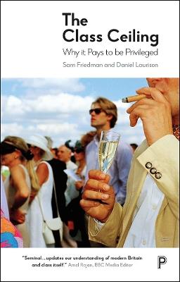 The Class Ceiling: Why it Pays to be Privileged - Sam Friedman,Daniel Laurison - cover