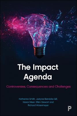 The Impact Agenda: Controversies, Consequences and Challenges - Katherine Smith,Justyna Bandola-Gill,Nasar Meer - cover