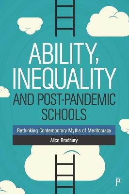 Ability, Inequality and Post-Pandemic Schools: Rethinking Contemporary Myths of Meritocracy - Alice Bradbury - cover