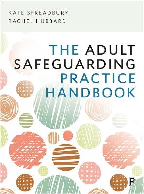 The Adult Safeguarding Practice Handbook - Kate Spreadbury,Rachel Hubbard - cover