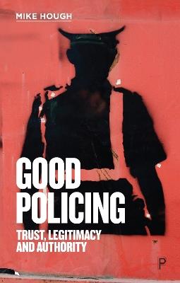 Good Policing: Trust, Legitimacy and Authority - Mike Hough - cover