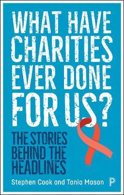 What Have Charities Ever Done for Us?: The Stories Behind the Headlines - Stephen Cook,Tania Mason - cover