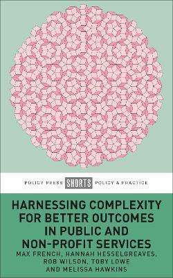 Harnessing Complexity for Better Outcomes in Public and Non-profit Services - Max French,Hannah Hesselgreaves,Rob Wilson - cover