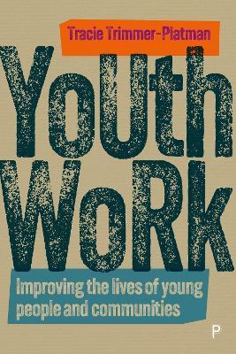 Youth Work: Improving the Lives of Young People and Communities - Tracie Trimmer-Platman - cover