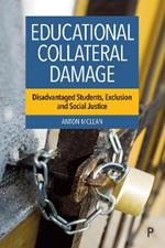 Educational Collateral Damage: Disadvantaged Students, Exclusion and Social Justice
