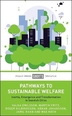 Pathways to Sustainable Welfare: Inertia, Emergence and Transformation in Swedish Cities - Kajsa Emilsson,Martin Fritz,Roger Hildingsson - cover