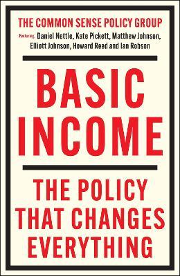 Basic Income: The Policy That Changes Everything - Matthew Johnson,Kate Pickett,Daniel Nettle - cover