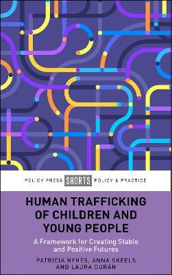 Human Trafficking of Children and Young People: A Framework for Creating Stable and Positive Futures - Patricia Hynes,Anna Skeels,Laura Durán - cover