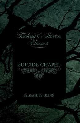 Suicide Chapel (Fantasy and Horror Classics) - Seabury Quinn - cover
