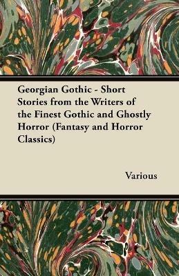Georgian Gothic - Short Stories from the Writers of the Finest Gothic and Ghostly Horror (Fantasy and Horror Classics) - Various - cover