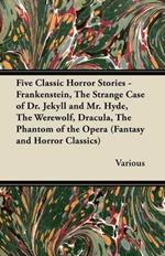 Five Classic Horror Stories - Frankenstein, The Strange Case of Dr. Jekyll and Mr. Hyde, The Werewolf, Dracula, The Phantom of the Opera (Fantasy and Horror Classics)