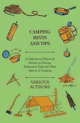 Camping Hints and Tips - A Collection of Historical Articles on Packing, Equipment, Food and Other Aspects of Camping - Various - cover