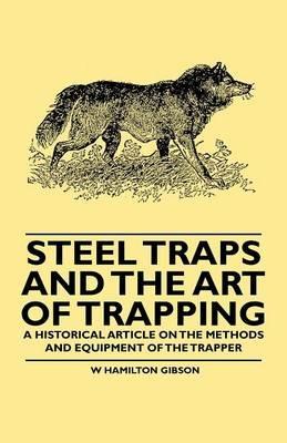 Steel Traps and the Art of Trapping - A Historical Article on the Methods and Equipment of the Trapper - W Hamilton Gibson - cover