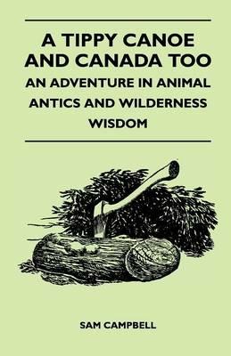 A Tippy Canoe and Canada Too - An Adventure in Animal Antics and Wilderness Wisdom - Sam Campbell - cover