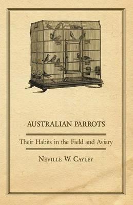 Australian Parrots - Their Habits in the Field and Aviary - Neville W. Cayley - cover