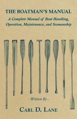 The Boatman's Manual - A Complete Manual of Boat Handling, Operation, Maintenance, and Seamanship - Carl D. Lane - cover