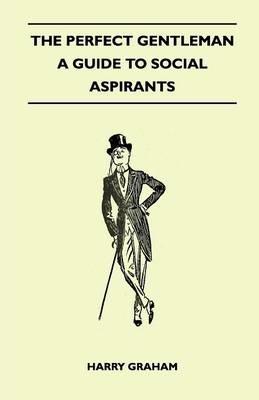 The Perfect Gentleman - A Guide to Social Aspirants - Harry Graham - cover