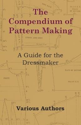 The Compendium of Pattern Making - A Guide for the Dressmaker - Various - cover