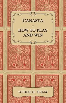 Canasta - How to Play and Win - Including the Official Rules and Pointers for Play - Ottilie H. Reilly - cover