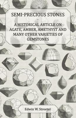 Semi-Precious Stones - A Historical Article on Agate, Amber, Amethyst and Many Other Varieties of Gemstones - Edwin W Streeter - cover