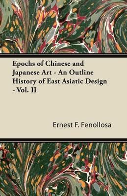 Epochs of Chinese and Japanese Art - An Outline History of East Asiatic Design - Vol. II - Ernest F. Fenollosa - cover