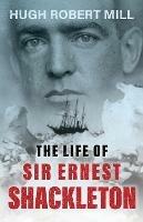The Life of Sir Ernest Shackleton - Hugh Robert Mill - cover