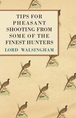 Tips for Pheasant Shooting from Some of the Finest Hunters - Lord Walsingham - cover