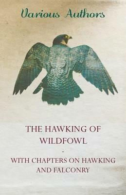 The Hawking of Wildfowl - With Chapters on Hawking and Falconry - Various - cover
