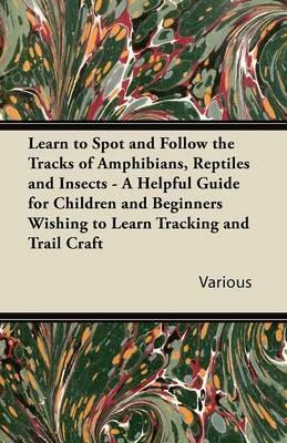 Learn to Spot and Follow the Tracks of Amphibians, Reptiles and Insects - A Helpful Guide for Children and Beginners Wishing to Learn Tracking and Trail Craft - Various - cover