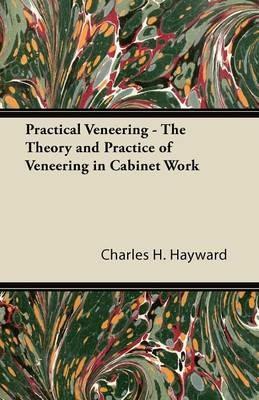 Practical Veneering - The Theory and Practice of Veneering in Cabinet Work - Charles H. Hayward - cover