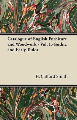 Catalogue of English Furniture and Woodwork - Vol. I.-Gothic and Early Tudor - H. Clifford Smith - cover