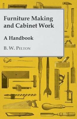 Furniture Making and Cabinet Work - A Handbook - B. W. Pelton - cover
