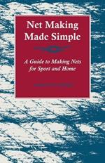Net Making Made Simple - A Guide To Making Nets For Sport And Home