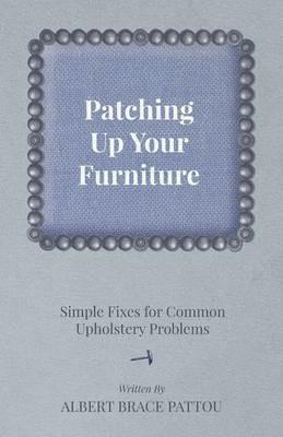 Patching Up Your Furniture - Simple Fixes for Common Upholstery Problems - Albert Brace Pattou - cover