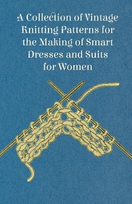 A Collection of Vintage Knitting Patterns for the Making of Smart Dresses and Suits for Women - Anon - cover