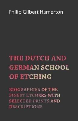 The Dutch and German School of Etching - Biographies of the Finest Etchers with Selected Prints and Descriptions - Philip Gilbert Hamerton - cover