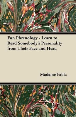 Fun Phrenology - Learn to Read Somebody's Personality from Their Face and Head - Madame Fabia - cover