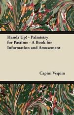 Hands Up! - Palmistry for Pastime - A Book for Information and Amusement