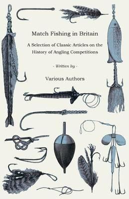 Match Fishing in Britain - A Selection of Classic Articles on the History of Angling Competitions (Angling Series) - Various - cover