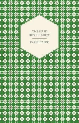 The First Rescue Party - A Novel Translated by M. and R. Weatherall - Karel Capek - cover