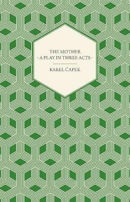 The Mother - A Play in Three Acts - Authorized English Version by Paul Selver - Karel Capek - cover