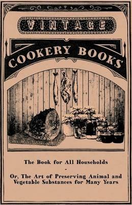 The Book for All Households or The Art of Preserving Animal and Vegetable Substances for Many Years - Anon. - cover
