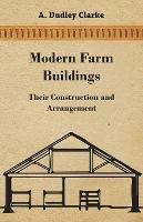 Modern Farm Buildings - Their Construction and Arrangement - A. Dudley Clarke - cover