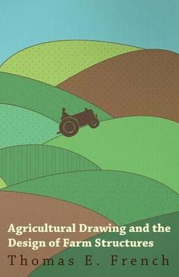 Agricultural Drawing and the Design of Farm Structures - Thomas E. French - cover